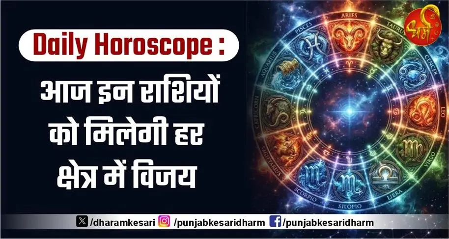 Daily horoscope : आज इन राशियों को मिलेगी हर क्षेत्र में विजय