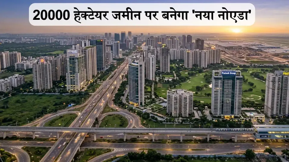 New Noida master plan : 20000 हेक्टेयर जमीन पर बनेगा नया नोएडा , क्या मालामाल होने जा रहे जमीन मालिक ?